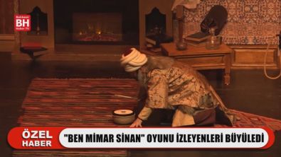 'Ben Mimar Sinan' Oyunu İzleyenleri Büyüledi