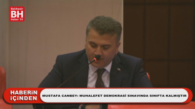 Milletvekili Mustafa Canbey: Muhalefet Demokrasi Sınavında Sınıfta Kalmıştır